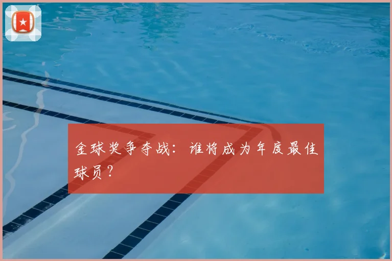 金球奖争夺战：谁将成为年度最佳球员？