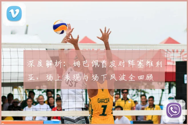 深度解析：姆巴佩首发对阵塞维利亚，场上表现与场下风波全回顾
